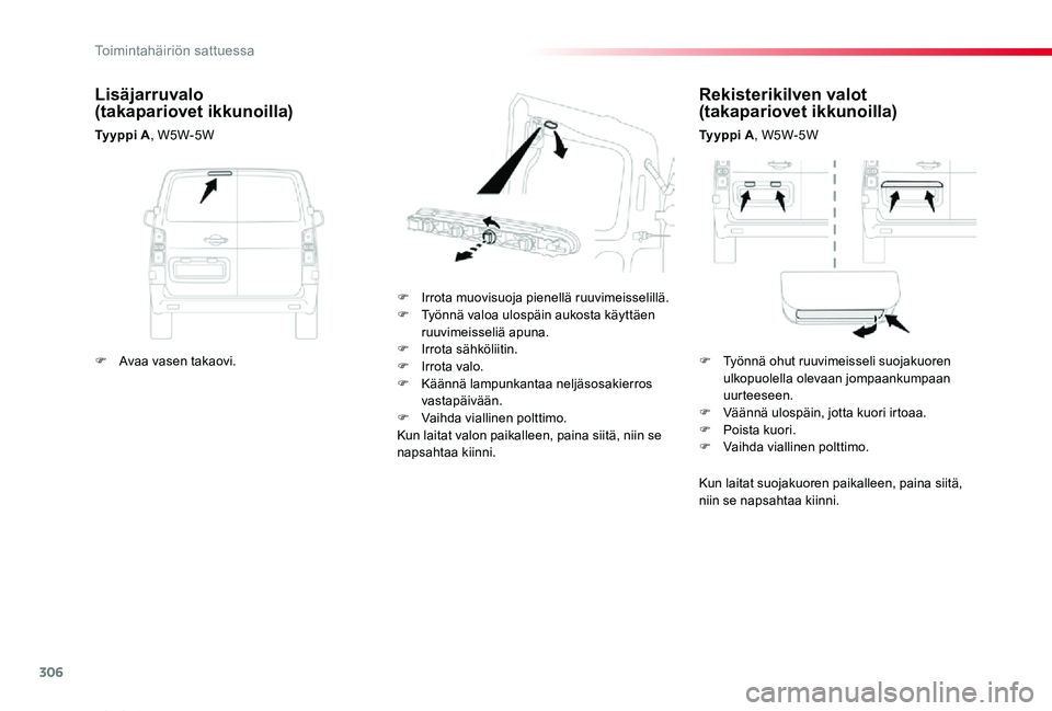 TOYOTA PROACE VERSO 2020 Omistajan Käsikirja (in Finnish) 306
ProaceVerso_fi_Chap08_En-cas-de-panne_ed01-2019
Rekisterikilven valot (takapariovet ikkunoilla)
Ty y p p i A, W5W-5W
F Irrota muovisuoja pienellä ruuvimeisselillä.F Työnnä valoa ulospäin auk TOYOTA PROACE VERSO 2020 Omistajan Käsikirja (in Finnish) 306
ProaceVerso_fi_Chap08_En-cas-de-panne_ed01-2019
Rekisterikilven valot (takapariovet ikkunoilla)
Ty y p p i A, W5W-5W
F Irrota muovisuoja pienellä ruuvimeisselillä.F Työnnä valoa ulospäin auk