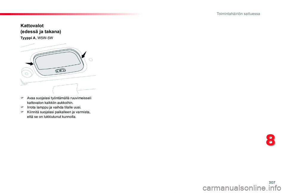 TOYOTA PROACE VERSO 2020 Omistajan Käsikirja (in Finnish) 307
ProaceVerso_fi_Chap08_En-cas-de-panne_ed01-2019
Kattovalot
(edessä ja takana)
Ty y p p i A, W5W-5W
F Avaa suojalasi työntämällä ruuvimeisseli kattovalon kaikkiin aukkoihin.F Irrota lamppu ja TOYOTA PROACE VERSO 2020 Omistajan Käsikirja (in Finnish) 307
ProaceVerso_fi_Chap08_En-cas-de-panne_ed01-2019
Kattovalot
(edessä ja takana)
Ty y p p i A, W5W-5W
F Avaa suojalasi työntämällä ruuvimeisseli kattovalon kaikkiin aukkoihin.F Irrota lamppu ja