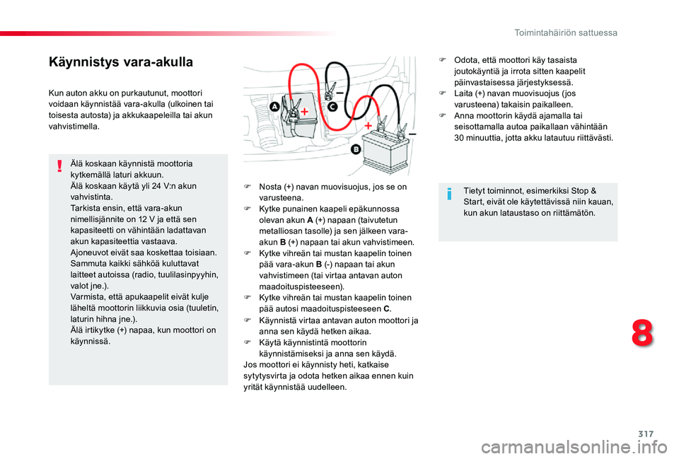 TOYOTA PROACE VERSO 2020 Omistajan Käsikirja (in Finnish) 317
ProaceVerso_fi_Chap08_En-cas-de-panne_ed01-2019
Käynnistys vara-akulla
Älä koskaan käynnistä moottoria kytkemällä laturi akkuun.Älä koskaan käytä yli 24 V:n akun vahvistinta.Tarkista en TOYOTA PROACE VERSO 2020 Omistajan Käsikirja (in Finnish) 317
ProaceVerso_fi_Chap08_En-cas-de-panne_ed01-2019
Käynnistys vara-akulla
Älä koskaan käynnistä moottoria kytkemällä laturi akkuun.Älä koskaan käytä yli 24 V:n akun vahvistinta.Tarkista en