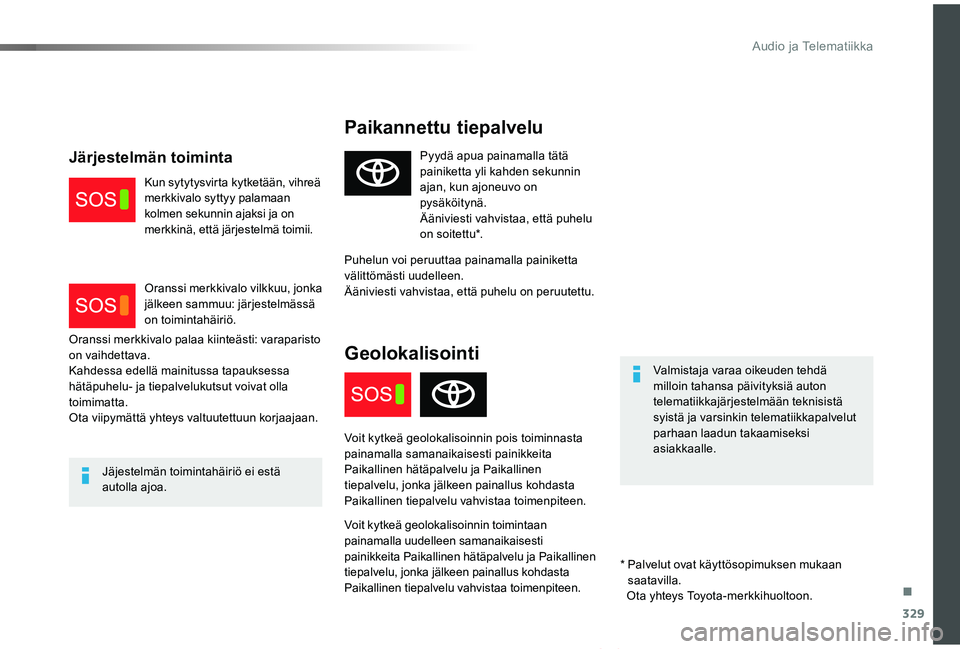 TOYOTA PROACE VERSO 2020 Omistajan Käsikirja (in Finnish) 329
ProaceVerso_fi_Chap10a_BTA_ed01-2019
Paikannettu tiepalvelu
Valmistaja varaa oikeuden tehdä milloin tahansa päivityksiä auton telematiikkajärjestelmään teknisistä syistä ja varsinkin telem TOYOTA PROACE VERSO 2020 Omistajan Käsikirja (in Finnish) 329
ProaceVerso_fi_Chap10a_BTA_ed01-2019
Paikannettu tiepalvelu
Valmistaja varaa oikeuden tehdä milloin tahansa päivityksiä auton telematiikkajärjestelmään teknisistä syistä ja varsinkin telem