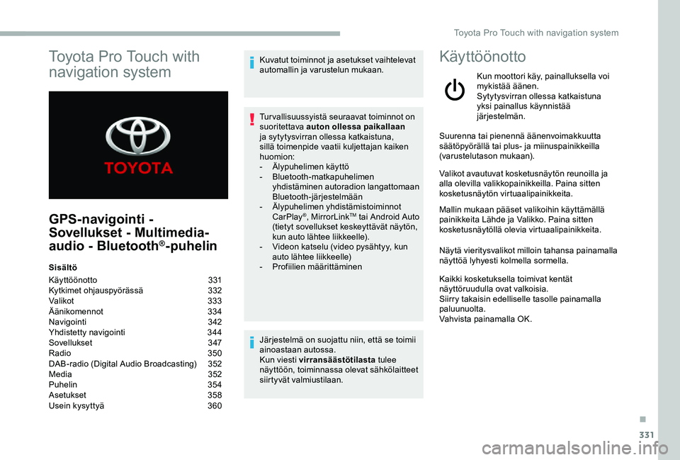 TOYOTA PROACE VERSO 2020 Omistajan Käsikirja (in Finnish) 331
GPS-navigointi -
Sovellukset - Multimedia-
audio - Bluetooth®-puhelin
Sisältö
Käyttöönotto 331Kytkimet ohjauspyörässä 332Valikot 333Äänikomennot 334Navigointi 342Yhdistetty navigoin TOYOTA PROACE VERSO 2020 Omistajan Käsikirja (in Finnish) 331
GPS-navigointi -
Sovellukset - Multimedia-
audio - Bluetooth®-puhelin
Sisältö
Käyttöönotto 331Kytkimet ohjauspyörässä 332Valikot 333Äänikomennot 334Navigointi 342Yhdistetty navigoin