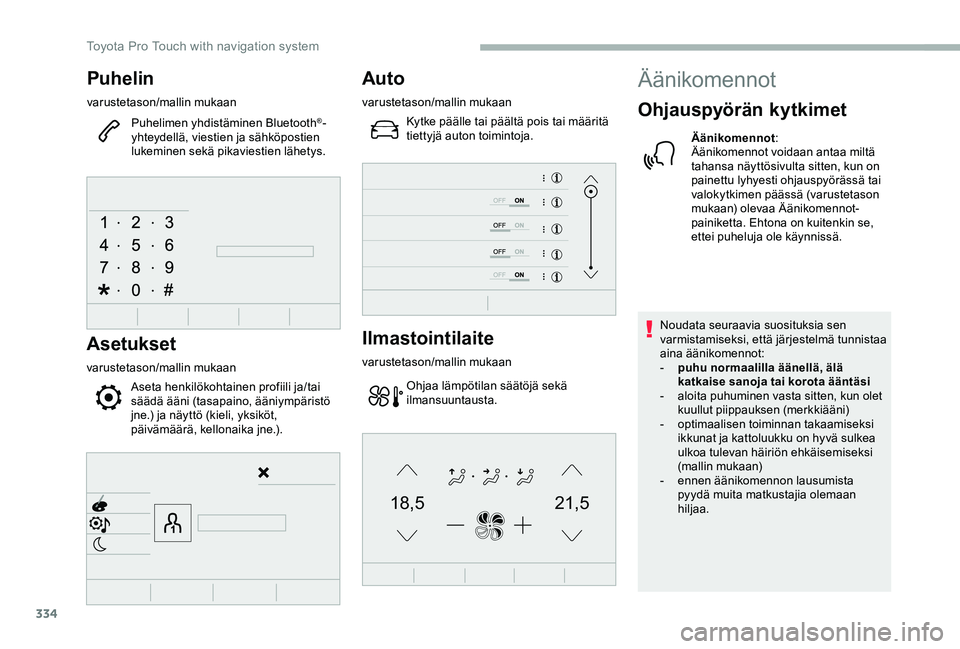 TOYOTA PROACE VERSO 2020  Omistajan Käsikirja (in Finnish) 334
21,518,5
Puhelin
varustetason/mallin mukaan
Puhelimen yhdistäminen Bluetooth®-yhteydellä, viestien ja sähköpostien lukeminen sekä pikaviestien lähetys.
Asetukset
varustetason/mallin mukaan
