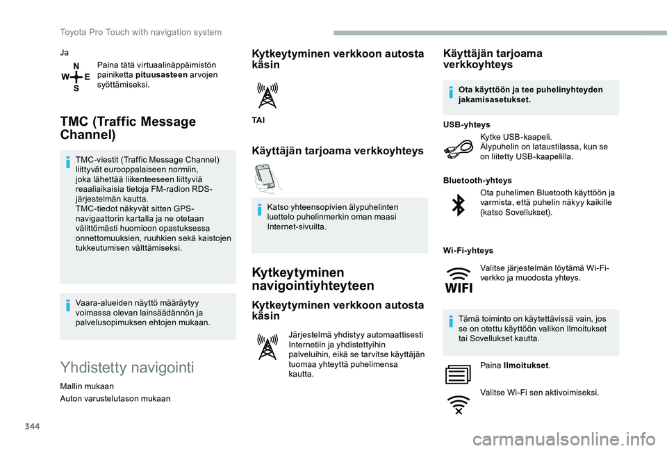 TOYOTA PROACE VERSO 2020 Omistajan Käsikirja (in Finnish) 344
Ja
Paina tätä virtuaalinäppäimistön painiketta pituusasteen ar vojen syöttämiseksi.
TMC (Traffic Message
Channel)
TMC-viestit (Traffic Message Channel) liittyvät eurooppalaiseen normiin, TOYOTA PROACE VERSO 2020 Omistajan Käsikirja (in Finnish) 344
Ja
Paina tätä virtuaalinäppäimistön painiketta pituusasteen ar vojen syöttämiseksi.
TMC (Traffic Message
Channel)
TMC-viestit (Traffic Message Channel) liittyvät eurooppalaiseen normiin,
