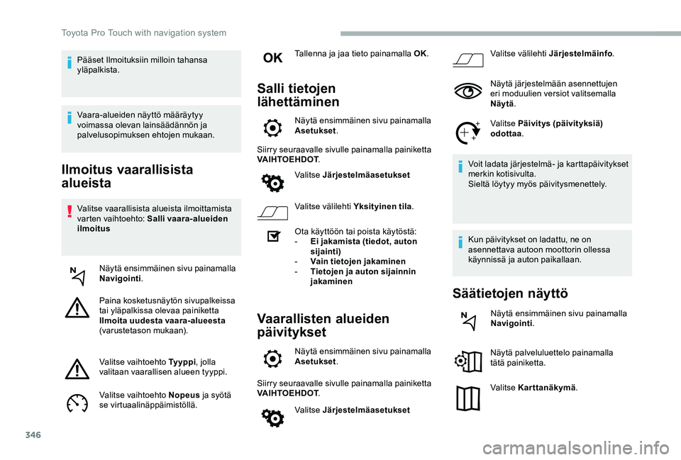 TOYOTA PROACE VERSO 2020 Omistajan Käsikirja (in Finnish) 346
Ilmoitus vaarallisista
alueista
Valitse vaarallisista alueista ilmoittamista varten vaihtoehto: Salli vaara-alueiden ilmoitus
Näytä ensimmäinen sivu painamalla Navigointi.
Paina kosketusnäytà TOYOTA PROACE VERSO 2020 Omistajan Käsikirja (in Finnish) 346
Ilmoitus vaarallisista
alueista
Valitse vaarallisista alueista ilmoittamista varten vaihtoehto: Salli vaara-alueiden ilmoitus
Näytä ensimmäinen sivu painamalla Navigointi.
Paina kosketusnäytÃ
