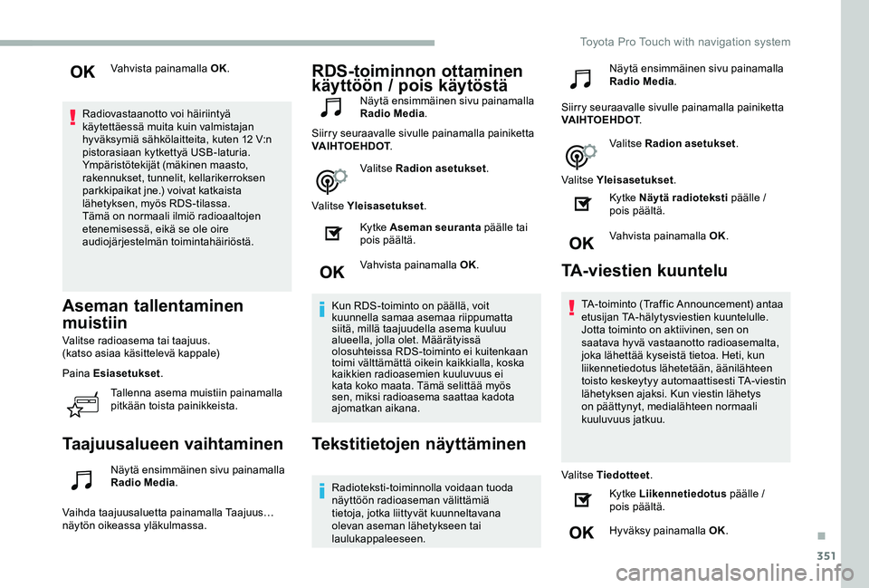 TOYOTA PROACE VERSO 2020 Omistajan Käsikirja (in Finnish) 351
Vahvista painamalla OK.
Radiovastaanotto voi häiriintyä käytettäessä muita kuin valmistajan hyväksymiä sähkölaitteita, kuten 12 V:n pistorasiaan kytkettyä USB-laturia.Ympäristötekijät TOYOTA PROACE VERSO 2020 Omistajan Käsikirja (in Finnish) 351
Vahvista painamalla OK.
Radiovastaanotto voi häiriintyä käytettäessä muita kuin valmistajan hyväksymiä sähkölaitteita, kuten 12 V:n pistorasiaan kytkettyä USB-laturia.Ympäristötekijät