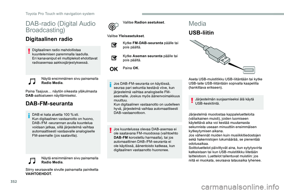 TOYOTA PROACE VERSO 2020 Omistajan Käsikirja (in Finnish) 352
DAB-radio (Digital Audio
Broadcasting)
Digitaalinen radio
Digitaalinen radio mahdollistaa kuuntelemisen paremmalla laadulla.Eri kanavaniput eli multipleksit ehdottavat radioasemaa aakkosjärjesty TOYOTA PROACE VERSO 2020 Omistajan Käsikirja (in Finnish) 352
DAB-radio (Digital Audio
Broadcasting)
Digitaalinen radio
Digitaalinen radio mahdollistaa kuuntelemisen paremmalla laadulla.Eri kanavaniput eli multipleksit ehdottavat radioasemaa aakkosjärjesty