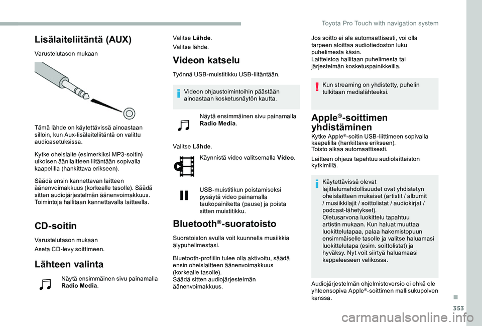 TOYOTA PROACE VERSO 2020 Omistajan Käsikirja (in Finnish) 353
Lisälaiteliitäntä (AUX)
Varustelutason mukaan
Tämä lähde on käytettävissä ainoastaan silloin, kun Aux-lisälaiteliitäntä on valittu audioasetuksissa.
Kytke oheislaite (esimerkiksi MP3-s TOYOTA PROACE VERSO 2020 Omistajan Käsikirja (in Finnish) 353
Lisälaiteliitäntä (AUX)
Varustelutason mukaan
Tämä lähde on käytettävissä ainoastaan silloin, kun Aux-lisälaiteliitäntä on valittu audioasetuksissa.
Kytke oheislaite (esimerkiksi MP3-s