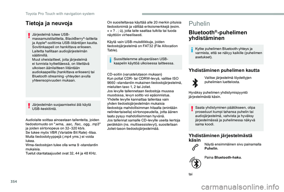 TOYOTA PROACE VERSO 2020 Omistajan Käsikirja (in Finnish) 354
Tietoja ja neuvoja
Järjestelmä tukee USB-massamuistilaitteita, BlackBerry®-laitteita ja Apple®-soittimia USB-liitäntöjen kautta. Sovitinkaapeli on hankittava erikseen.Laitetta hallitaan audi TOYOTA PROACE VERSO 2020 Omistajan Käsikirja (in Finnish) 354
Tietoja ja neuvoja
Järjestelmä tukee USB-massamuistilaitteita, BlackBerry®-laitteita ja Apple®-soittimia USB-liitäntöjen kautta. Sovitinkaapeli on hankittava erikseen.Laitetta hallitaan audi