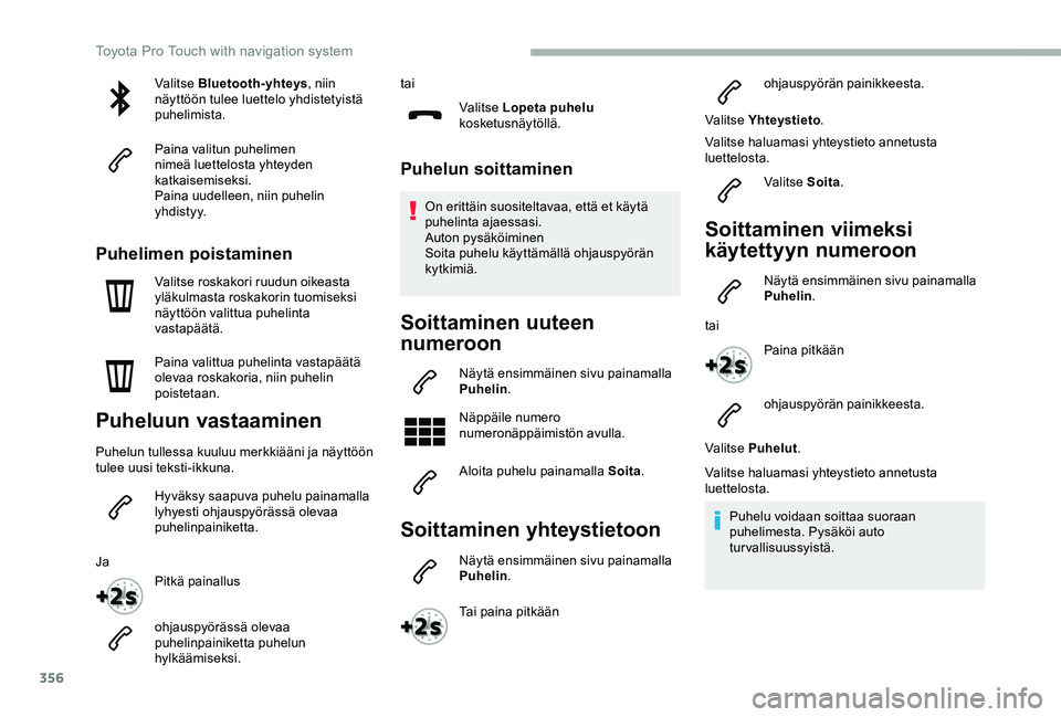TOYOTA PROACE VERSO 2020 Omistajan Käsikirja (in Finnish) 356
Valitse Bluetooth-yhteys, niin näyttöön tulee luettelo yhdistetyistä puhelimista.
Paina valitun puhelimen nimeä luettelosta yhteyden katkaisemiseksi.Paina uudelleen, niin puhelin yhdistyy.
Pu TOYOTA PROACE VERSO 2020 Omistajan Käsikirja (in Finnish) 356
Valitse Bluetooth-yhteys, niin näyttöön tulee luettelo yhdistetyistä puhelimista.
Paina valitun puhelimen nimeä luettelosta yhteyden katkaisemiseksi.Paina uudelleen, niin puhelin yhdistyy.
Pu