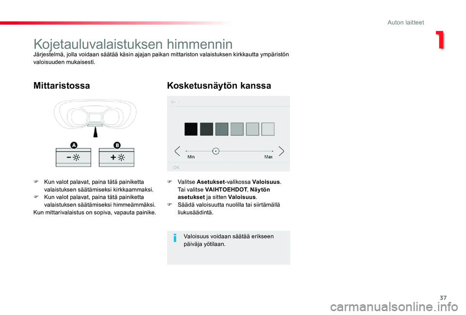 TOYOTA PROACE VERSO 2020 Omistajan Käsikirja (in Finnish) 37
ProaceVerso_fi_Chap01_instruments-de-bord_ed01-2019
Kojetauluvalaistuksen himmenninJärjestelmä, jolla voidaan säätää käsin ajajan paikan mittariston valaistuksen kirkkautta ympäristön valo TOYOTA PROACE VERSO 2020 Omistajan Käsikirja (in Finnish) 37
ProaceVerso_fi_Chap01_instruments-de-bord_ed01-2019
Kojetauluvalaistuksen himmenninJärjestelmä, jolla voidaan säätää käsin ajajan paikan mittariston valaistuksen kirkkautta ympäristön valo