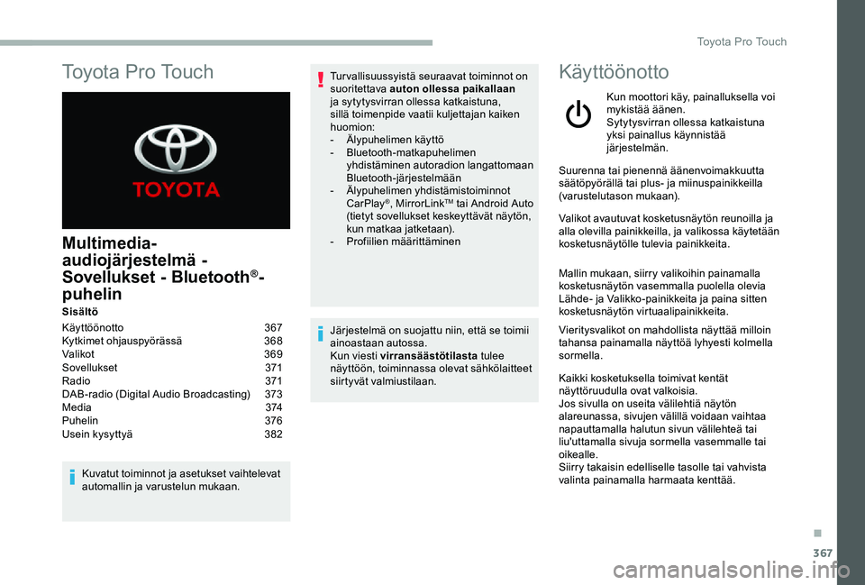 TOYOTA PROACE VERSO 2020 Omistajan Käsikirja (in Finnish) 367
Multimedia-
audiojärjestelmä -
Sovellukset - Bluetooth®-
puhelin
Sisältö
Käyttöönotto 367Kytkimet ohjauspyörässä 368Valikot 3 6 9Sovellukset 371R adi o 371DAB-radio (Digital Audio Br TOYOTA PROACE VERSO 2020 Omistajan Käsikirja (in Finnish) 367
Multimedia-
audiojärjestelmä -
Sovellukset - Bluetooth®-
puhelin
Sisältö
Käyttöönotto 367Kytkimet ohjauspyörässä 368Valikot 3 6 9Sovellukset 371R adi o 371DAB-radio (Digital Audio Br