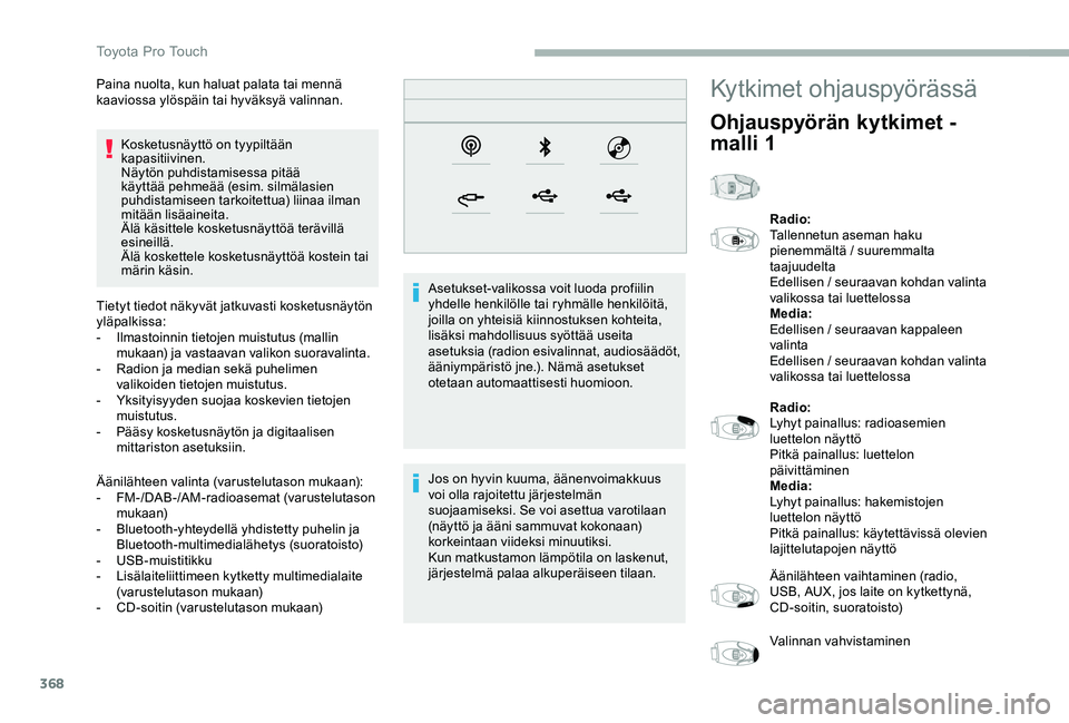 TOYOTA PROACE VERSO 2020 Omistajan Käsikirja (in Finnish) 368
Kosketusnäyttö on tyypiltään kapasitiivinen.Näytön puhdistamisessa pitää käyttää pehmeää (esim. silmälasien puhdistamiseen tarkoitettua) liinaa ilman mitään lisäaineita.Älä käs TOYOTA PROACE VERSO 2020 Omistajan Käsikirja (in Finnish) 368
Kosketusnäyttö on tyypiltään kapasitiivinen.Näytön puhdistamisessa pitää käyttää pehmeää (esim. silmälasien puhdistamiseen tarkoitettua) liinaa ilman mitään lisäaineita.Älä käs