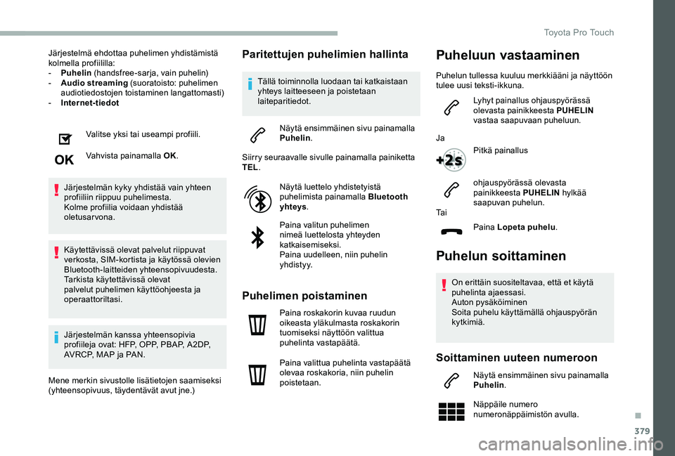 TOYOTA PROACE VERSO 2020 Omistajan Käsikirja (in Finnish) 379
Järjestelmä ehdottaa puhelimen yhdistämistä kolmella profiililla:- Puhelin (handsfree-sarja, vain puhelin)- Audio streaming (suoratoisto: puhelimen audiotiedostojen toistaminen langattomasti)- TOYOTA PROACE VERSO 2020 Omistajan Käsikirja (in Finnish) 379
Järjestelmä ehdottaa puhelimen yhdistämistä kolmella profiililla:- Puhelin (handsfree-sarja, vain puhelin)- Audio streaming (suoratoisto: puhelimen audiotiedostojen toistaminen langattomasti)-