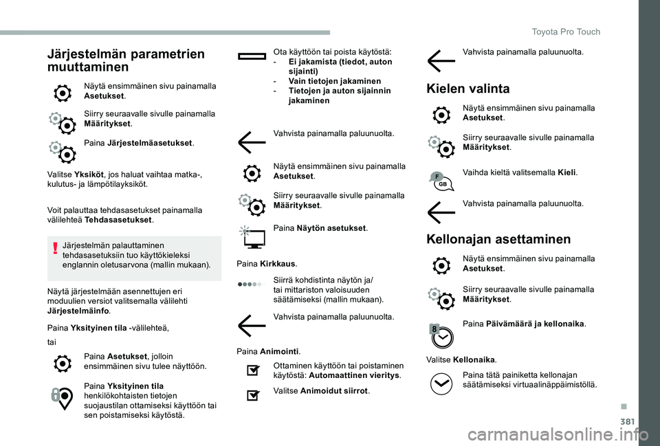 TOYOTA PROACE VERSO 2020 Omistajan Käsikirja (in Finnish) 381
Järjestelmän parametrien
muuttaminen
Näytä ensimmäinen sivu painamalla Asetukset.
Siirry seuraavalle sivulle painamalla Määritykset.
Paina Järjestelmäasetukset.
Valitse Yksiköt, jos hal TOYOTA PROACE VERSO 2020 Omistajan Käsikirja (in Finnish) 381
Järjestelmän parametrien
muuttaminen
Näytä ensimmäinen sivu painamalla Asetukset.
Siirry seuraavalle sivulle painamalla Määritykset.
Paina Järjestelmäasetukset.
Valitse Yksiköt, jos hal