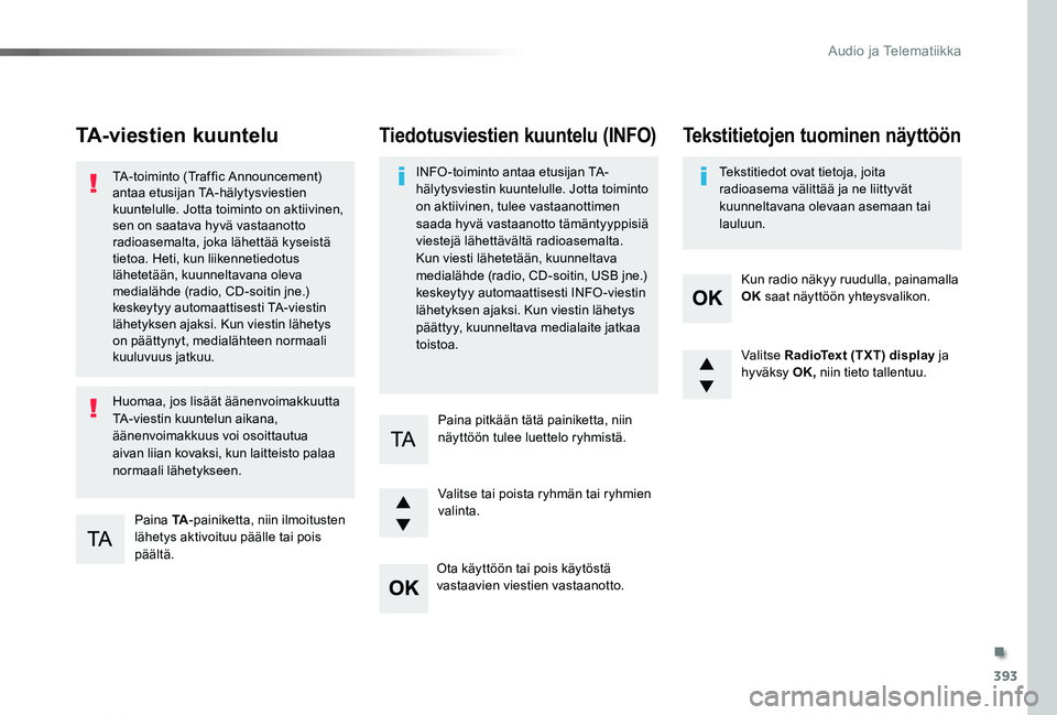TOYOTA PROACE VERSO 2020 Omistajan Käsikirja (in Finnish) 393
ProaceVerso_fi_Chap10d_RD6_ed01-2019
TA-viestien kuuntelu
Paina TA-painiketta, niin ilmoitusten lähetys aktivoituu päälle tai pois päältä.
TA-toiminto (Traffic Announcement) antaa etusijan T TOYOTA PROACE VERSO 2020 Omistajan Käsikirja (in Finnish) 393
ProaceVerso_fi_Chap10d_RD6_ed01-2019
TA-viestien kuuntelu
Paina TA-painiketta, niin ilmoitusten lähetys aktivoituu päälle tai pois päältä.
TA-toiminto (Traffic Announcement) antaa etusijan T