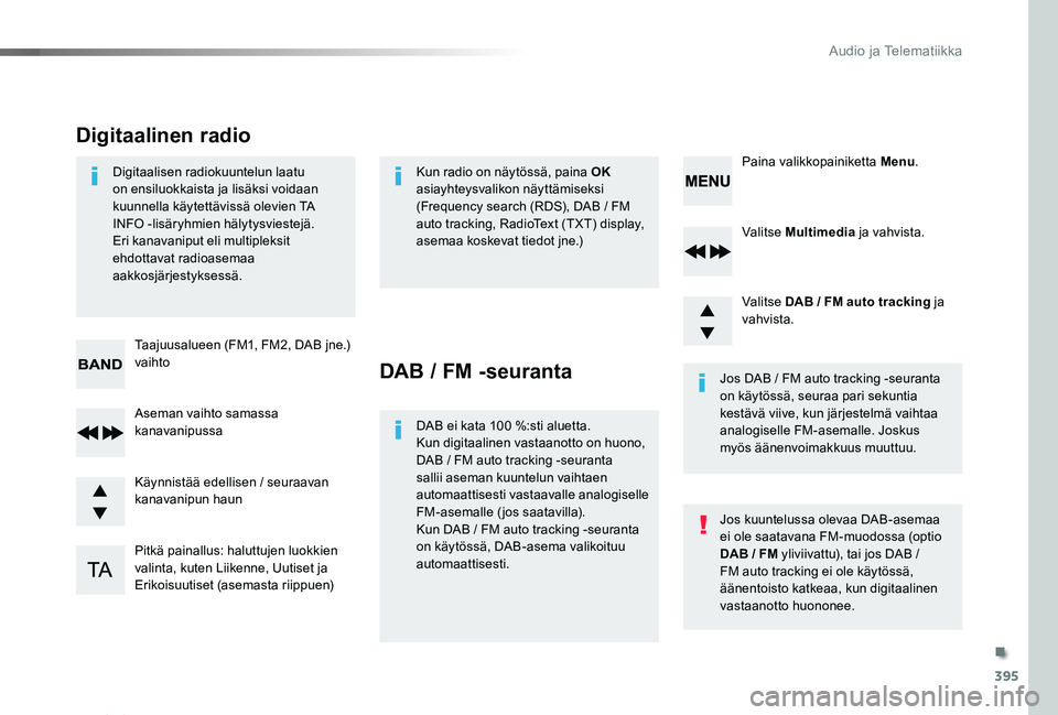 TOYOTA PROACE VERSO 2020 Omistajan Käsikirja (in Finnish) 395
ProaceVerso_fi_Chap10d_RD6_ed01-2019
Valitse Multimedia ja vahvista.
Valitse DAB / FM auto tracking ja vahvista.
Pitkä painallus: haluttujen luokkien valinta, kuten Liikenne, Uutiset ja Erikoisuu TOYOTA PROACE VERSO 2020 Omistajan Käsikirja (in Finnish) 395
ProaceVerso_fi_Chap10d_RD6_ed01-2019
Valitse Multimedia ja vahvista.
Valitse DAB / FM auto tracking ja vahvista.
Pitkä painallus: haluttujen luokkien valinta, kuten Liikenne, Uutiset ja Erikoisuu