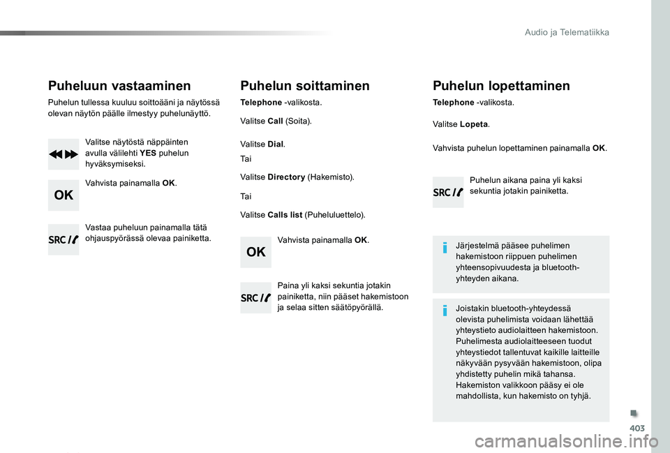 TOYOTA PROACE VERSO 2020 Omistajan Käsikirja (in Finnish) 403
ProaceVerso_fi_Chap10d_RD6_ed01-2019
Puheluun vastaaminen
Puhelun tullessa kuuluu soittoääni ja näytössä olevan näytön päälle ilmestyy puhelunäyttö.
Valitse näytöstä näppäinten avu TOYOTA PROACE VERSO 2020 Omistajan Käsikirja (in Finnish) 403
ProaceVerso_fi_Chap10d_RD6_ed01-2019
Puheluun vastaaminen
Puhelun tullessa kuuluu soittoääni ja näytössä olevan näytön päälle ilmestyy puhelunäyttö.
Valitse näytöstä näppäinten avu