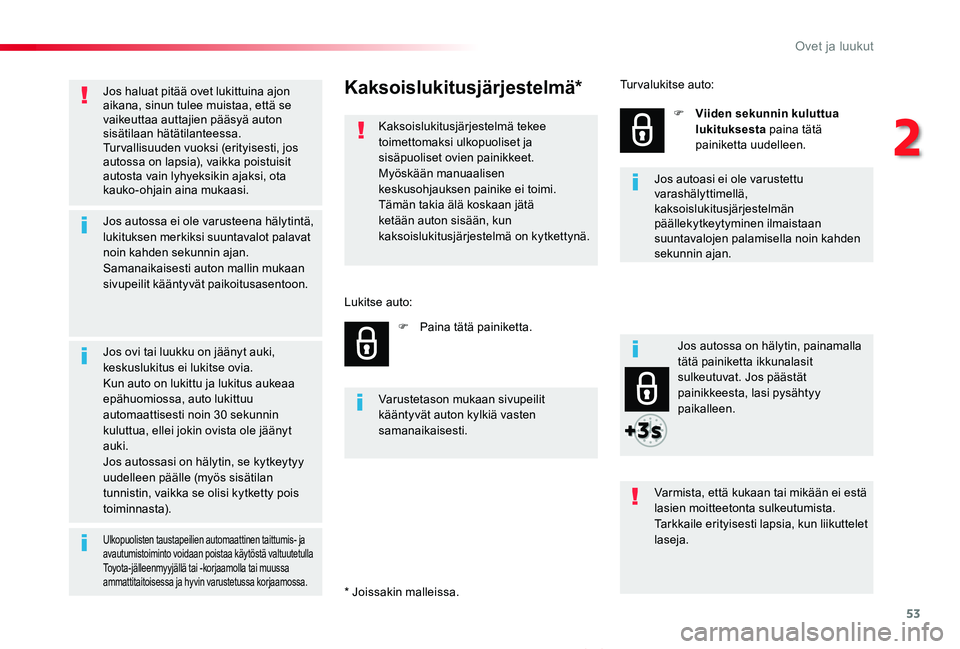 TOYOTA PROACE VERSO 2020 Omistajan Käsikirja (in Finnish) 53
ProaceVerso_fi_Chap02_ouvertures_ed01-2019
Jos haluat pitää ovet lukittuina ajon aikana, sinun tulee muistaa, että se vaikeuttaa auttajien pääsyä auton sisätilaan hätätilanteessa.Tur valli TOYOTA PROACE VERSO 2020 Omistajan Käsikirja (in Finnish) 53
ProaceVerso_fi_Chap02_ouvertures_ed01-2019
Jos haluat pitää ovet lukittuina ajon aikana, sinun tulee muistaa, että se vaikeuttaa auttajien pääsyä auton sisätilaan hätätilanteessa.Tur valli