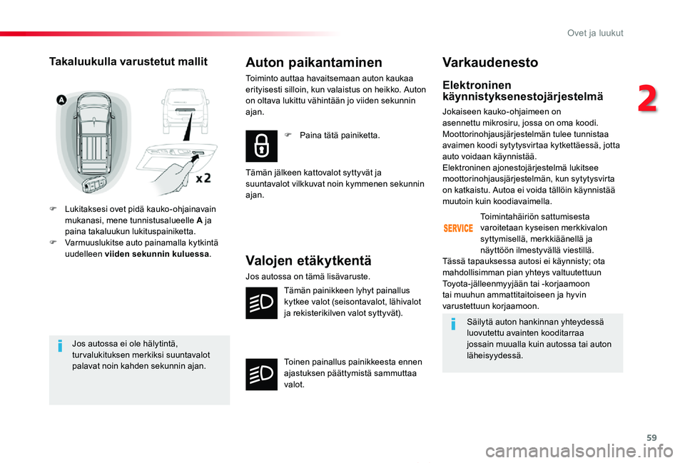 TOYOTA PROACE VERSO 2020 Omistajan Käsikirja (in Finnish) 59
ProaceVerso_fi_Chap02_ouvertures_ed01-2019
Jos autossa ei ole hälytintä, turvalukituksen merkiksi suuntavalot palavat noin kahden sekunnin ajan.
Takaluukulla varustetut mallit
F Lukitaksesi ovet TOYOTA PROACE VERSO 2020 Omistajan Käsikirja (in Finnish) 59
ProaceVerso_fi_Chap02_ouvertures_ed01-2019
Jos autossa ei ole hälytintä, turvalukituksen merkiksi suuntavalot palavat noin kahden sekunnin ajan.
Takaluukulla varustetut mallit
F Lukitaksesi ovet