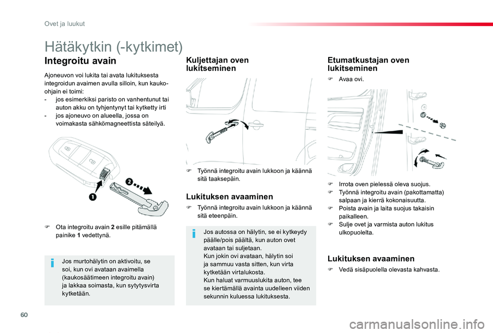 TOYOTA PROACE VERSO 2020 Omistajan Käsikirja (in Finnish) 60
ProaceVerso_fi_Chap02_ouvertures_ed01-2019
Hätäkytkin (-kytkimet)
Jos murtohälytin on aktivoitu, se soi, kun ovi avataan avaimella (kaukosäätimeen integroitu avain) ja lakkaa soimasta, kun syt TOYOTA PROACE VERSO 2020 Omistajan Käsikirja (in Finnish) 60
ProaceVerso_fi_Chap02_ouvertures_ed01-2019
Hätäkytkin (-kytkimet)
Jos murtohälytin on aktivoitu, se soi, kun ovi avataan avaimella (kaukosäätimeen integroitu avain) ja lakkaa soimasta, kun syt