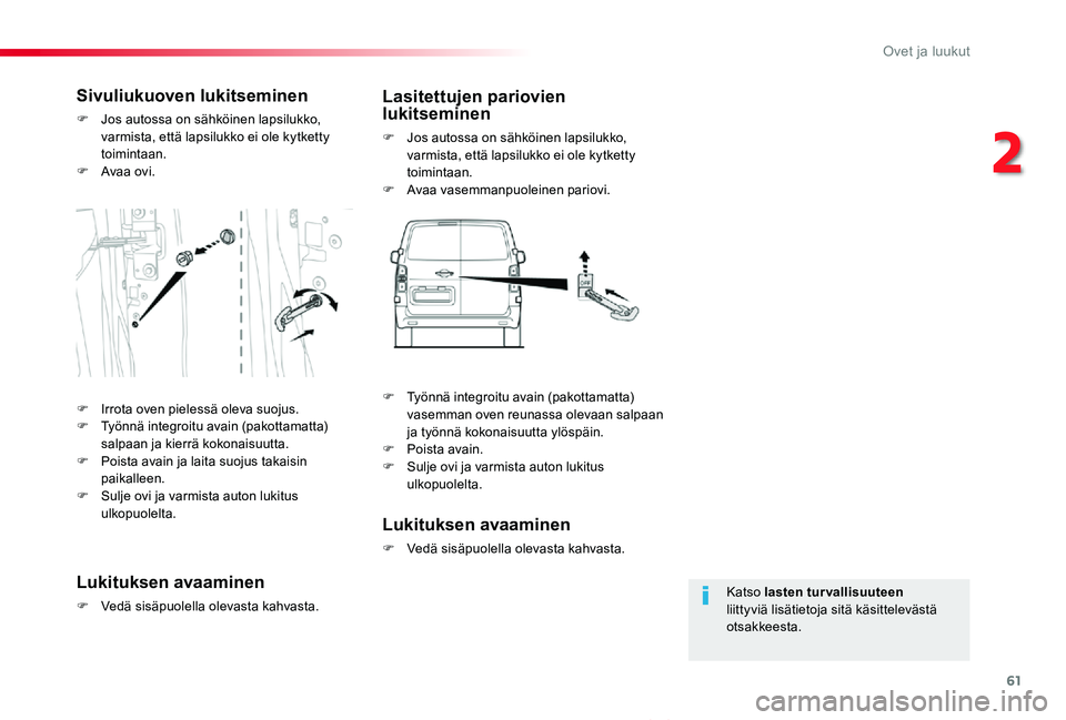 TOYOTA PROACE VERSO 2020 Omistajan Käsikirja (in Finnish) 61
ProaceVerso_fi_Chap02_ouvertures_ed01-2019
Katso lasten turvallisuuteen liittyviä lisätietoja sitä käsittelevästä otsakkeesta.
Sivuliukuoven lukitseminen
F Jos autossa on sähköinen lapsiluk TOYOTA PROACE VERSO 2020 Omistajan Käsikirja (in Finnish) 61
ProaceVerso_fi_Chap02_ouvertures_ed01-2019
Katso lasten turvallisuuteen liittyviä lisätietoja sitä käsittelevästä otsakkeesta.
Sivuliukuoven lukitseminen
F Jos autossa on sähköinen lapsiluk
