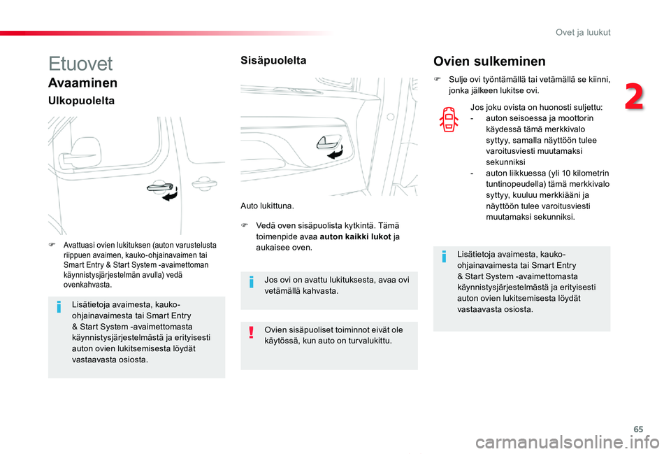 TOYOTA PROACE VERSO 2020 Omistajan Käsikirja (in Finnish) 65
ProaceVerso_fi_Chap02_ouvertures_ed01-2019
Etuovet
Avaaminen
Ulkopuolelta
F Vedä oven sisäpuolista kytkintä. Tämä toimenpide avaa auton kaikki lukot ja aukaisee oven.F Avattuasi ovien lukituks TOYOTA PROACE VERSO 2020 Omistajan Käsikirja (in Finnish) 65
ProaceVerso_fi_Chap02_ouvertures_ed01-2019
Etuovet
Avaaminen
Ulkopuolelta
F Vedä oven sisäpuolista kytkintä. Tämä toimenpide avaa auton kaikki lukot ja aukaisee oven.F Avattuasi ovien lukituks
