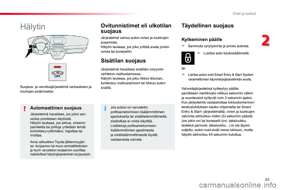 TOYOTA PROACE VERSO 2020 Omistajan Käsikirja (in Finnish) 83
ProaceVerso_fi_Chap02_ouvertures_ed01-2019
Suojaus- ja varoitusjärjestelmä varkauksien ja murtojen estämiseksi.
HälytinOvitunnistimet eli ulkotilan
suojaus
Järjestelmä valvoo auton ovien ja TOYOTA PROACE VERSO 2020 Omistajan Käsikirja (in Finnish) 83
ProaceVerso_fi_Chap02_ouvertures_ed01-2019
Suojaus- ja varoitusjärjestelmä varkauksien ja murtojen estämiseksi.
HälytinOvitunnistimet eli ulkotilan
suojaus
Järjestelmä valvoo auton ovien ja