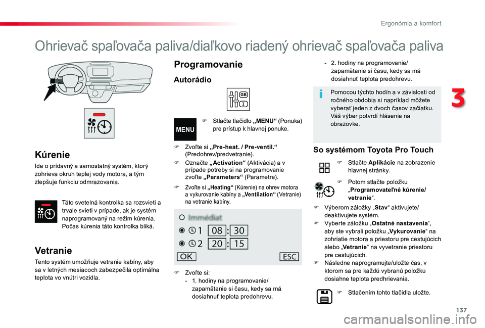 TOYOTA PROACE VERSO 2020  Návod na použitie (in Slovakian) 137
Proace Verso_sk_Chap03_ergonomie-et-confort_ed2019_V02
Kúrenie
Ide o prídavný a samostatný systém, ktorý zohrieva okruh teplej vody motora, a tým zlepšuje funkciu odmrazovania.
Táto svete