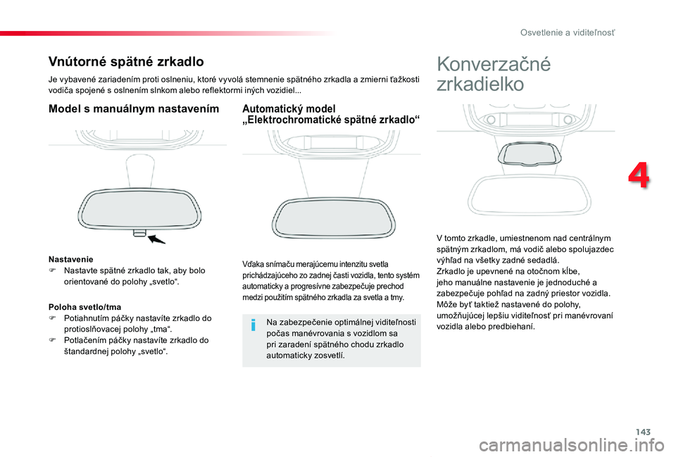 TOYOTA PROACE VERSO 2020  Návod na použitie (in Slovakian) 143
Proace Verso_sk_Chap04_eclairage-et-visibilite_ed2019_V02
Vnútorné spätné zrkadlo
Je vybavené zariadením proti oslneniu, ktoré vyvolá stemnenie spätného zrkadla a zmierni ťažkosti vodi