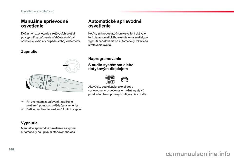 TOYOTA PROACE VERSO 2020  Návod na použitie (in Slovakian) 148
Proace Verso_sk_Chap04_eclairage-et-visibilite_ed2019_V02
Dočasné rozsvietenie stretávacích svetiel po vypnutí zapaľovania uľahčuje vodičovi opustenie vozidla v prípade slabej viditeľno