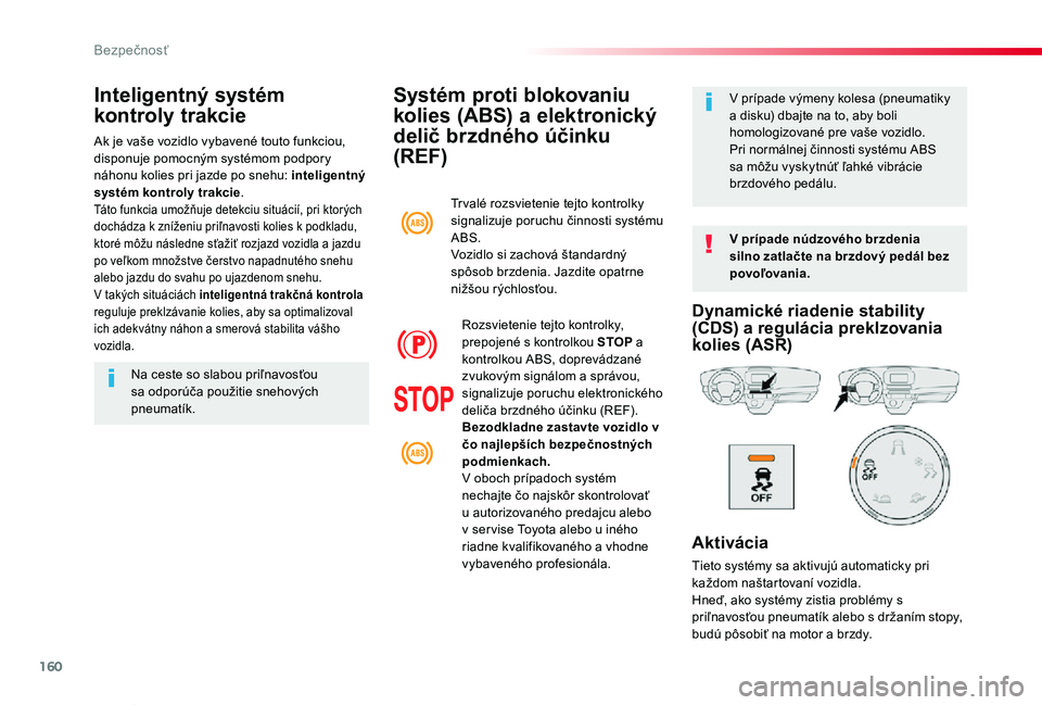 TOYOTA PROACE VERSO 2020  Návod na použitie (in Slovakian) 160
Proace Verso_sk_Chap05_securite_ed2019_V02
Systém proti blokovaniu 
kolies (ABS) a elektronický 
delič brzdného účinku 
(REF)
V prípade núdzového brzdenia silno zatlačte na brzdový ped