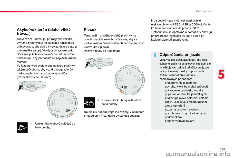 TOYOTA PROACE VERSO 2020  Návod na použitie (in Slovakian) 163
Proace Verso_sk_Chap05_securite_ed2019_V02
Tento režim umožňuje, pri rozjazde vozidla, výrazné prešmykovanie kolesa s najslabšou priľnavosťou, aby došlo k vyviaznutiu z blata a pneumatik