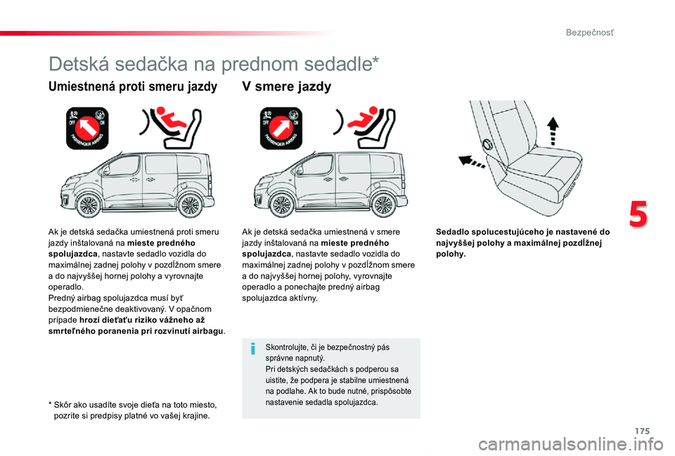 TOYOTA PROACE VERSO 2020  Návod na použitie (in Slovakian) 175
Proace Verso_sk_Chap05_securite_ed2019_V02
Sedadlo spolucestujúceho je nastavené do najvyššej polohy a maximálnej pozdĺžnej polohy.
Umiestnená proti smeru jazdy
Detská sedačka na prednom