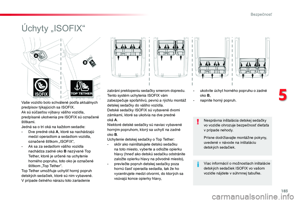 TOYOTA PROACE VERSO 2020  Návod na použitie (in Slovakian) 183
Proace Verso_sk_Chap05_securite_ed2019_V02
Úchyty „ISOFIX“
Nesprávna inštalácia detskej sedačky vo vozidle ohrozuje bezpečnosť dieťaťa v prípade nehody.
Viac informácií o možnosti