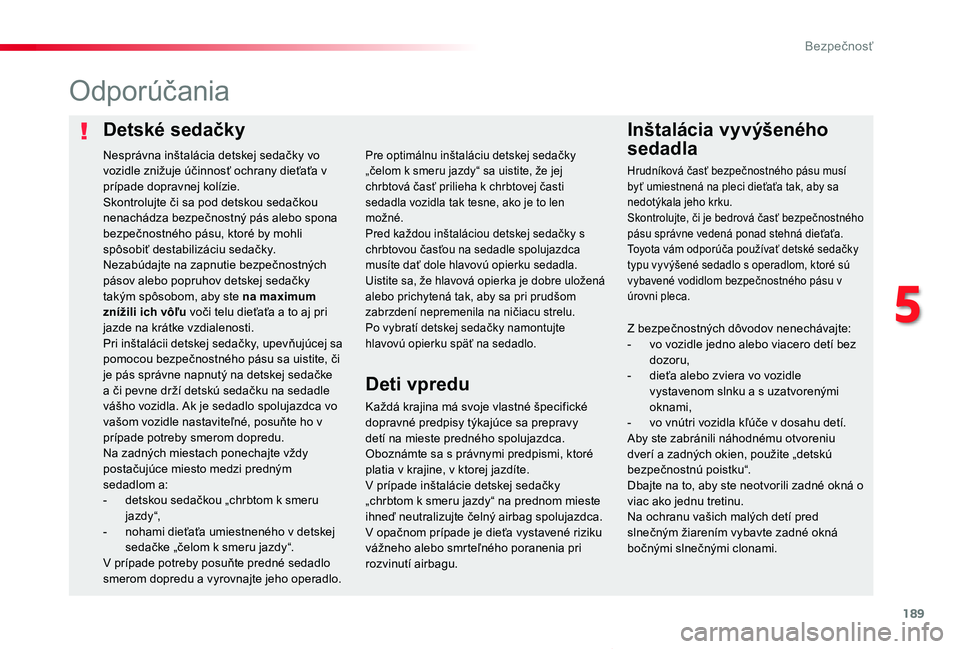 TOYOTA PROACE VERSO 2020  Návod na použitie (in Slovakian) 189
Proace Verso_sk_Chap05_securite_ed2019_V02
Detské sedačkyInštalácia vyvýšeného 
sedadla
Odporúčania
Každá krajina má svoje vlastné špecifické dopravné predpisy týkajúce sa prepra