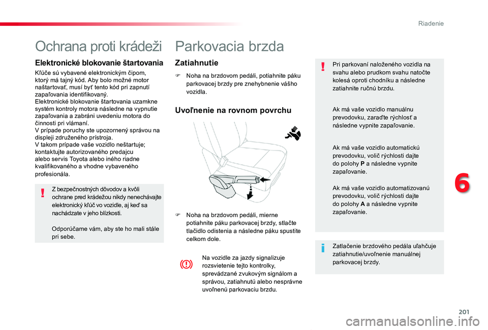TOYOTA PROACE VERSO 2020 Návod na použitie (in Slovakian) 201
Proace Verso_sk_Chap06_conduite_ed2019_V02
Parkovacia br zda
F Noha na brzdovom pedáli, potiahnite páku parkovacej brzdy pre znehybnenie vášho vozidla.
F Noha na brzdovom pedáli, mierne potia TOYOTA PROACE VERSO 2020 Návod na použitie (in Slovakian) 201
Proace Verso_sk_Chap06_conduite_ed2019_V02
Parkovacia br zda
F Noha na brzdovom pedáli, potiahnite páku parkovacej brzdy pre znehybnenie vášho vozidla.
F Noha na brzdovom pedáli, mierne potia