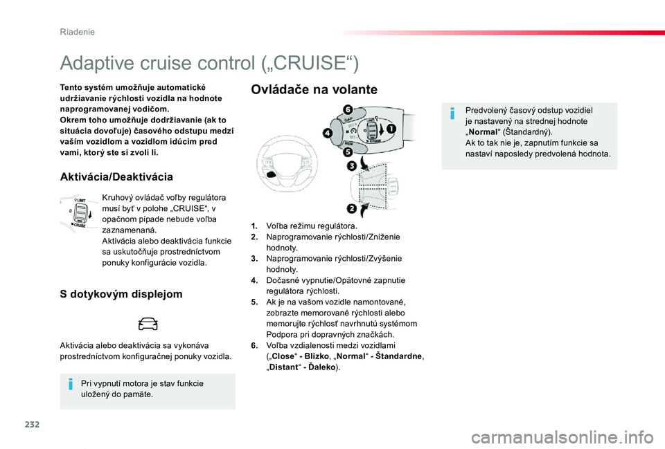 TOYOTA PROACE VERSO 2020  Návod na použitie (in Slovakian) 232
Proace Verso_sk_Chap06_conduite_ed2019_V02
Adaptive cruise control („CRUISE“)
Tento systém umožňuje automatické udržiavanie r ýchlosti vozidla na hodnote naprogramovanej vodičom.Okrem t