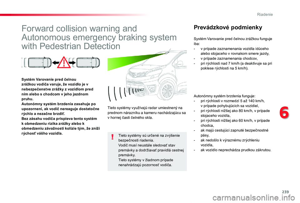TOYOTA PROACE VERSO 2020  Návod na použitie (in Slovakian) 239
Proace Verso_sk_Chap06_conduite_ed2019_V02
Forward collision warning and 
Autonomous emergency braking system 
with Pedestrian Detection
Prevádzkové podmienky
Autonómny systém brzdenia funguje