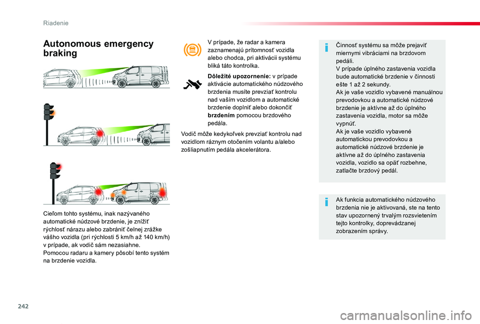 TOYOTA PROACE VERSO 2020 Návod na použitie (in Slovakian) 242
Proace Verso_sk_Chap06_conduite_ed2019_V02
Cieľom tohto systému, inak nazývaného automatické núdzové brzdenie, je znížiť rýchlosť nárazu alebo zabrániť čelnej zrážke vášho vozi TOYOTA PROACE VERSO 2020 Návod na použitie (in Slovakian) 242
Proace Verso_sk_Chap06_conduite_ed2019_V02
Cieľom tohto systému, inak nazývaného automatické núdzové brzdenie, je znížiť rýchlosť nárazu alebo zabrániť čelnej zrážke vášho vozi