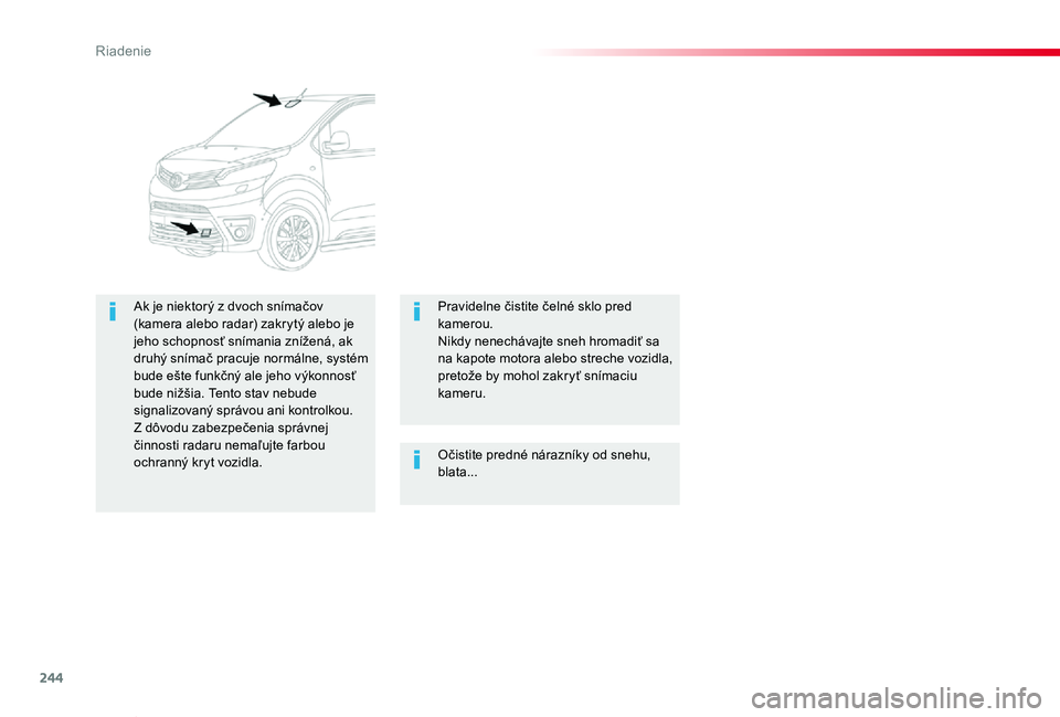 TOYOTA PROACE VERSO 2020 Návod na použitie (in Slovakian) 244
Proace Verso_sk_Chap06_conduite_ed2019_V02
Očistite predné nárazníky od snehu, blata...
Ak je niektorý z dvoch snímačov (kamera alebo radar) zakrytý alebo je jeho schopnosť snímania zní TOYOTA PROACE VERSO 2020 Návod na použitie (in Slovakian) 244
Proace Verso_sk_Chap06_conduite_ed2019_V02
Očistite predné nárazníky od snehu, blata...
Ak je niektorý z dvoch snímačov (kamera alebo radar) zakrytý alebo je jeho schopnosť snímania zní