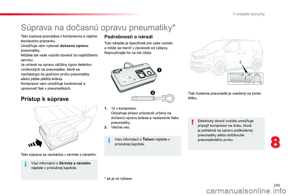 TOYOTA PROACE VERSO 2020  Návod na použitie (in Slovakian) 285
Proace Verso_sk_Chap08_En-cas-de-panne_ed2019_V02
Táto súprava sa nachádza v skrinke s náradím.
Táto súprava pozostáva z kompresora a náplne tesniaceho prípravku.Umožňuje vám vykonať