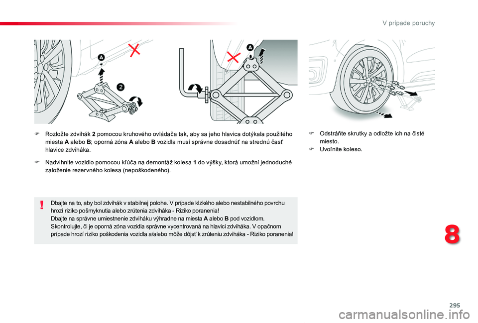 TOYOTA PROACE VERSO 2020  Návod na použitie (in Slovakian) 295
Proace Verso_sk_Chap08_En-cas-de-panne_ed2019_V02
Dbajte na to, aby bol zdvihák v stabilnej polohe. V prípade klzkého alebo nestabilného povrchu hrozí riziko pošmyknutia alebo zrútenia zdvi