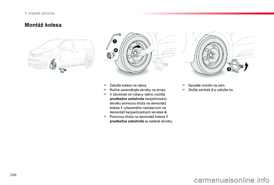 TOYOTA PROACE VERSO 2020  Návod na použitie (in Slovakian) 296
Proace Verso_sk_Chap08_En-cas-de-panne_ed2019_V02
Montáž kolesa
F Založte koleso na náboj.F Ručne zaskrutkujte skrutky na doraz.F V závislosti od výbavy vášho vozidla predbežne zatiahnit