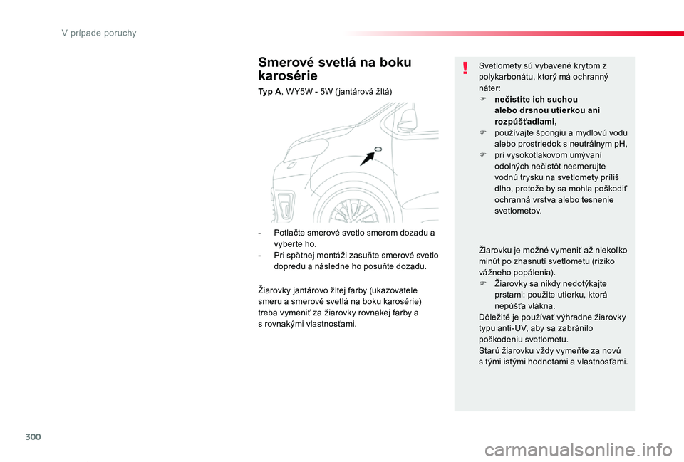 TOYOTA PROACE VERSO 2020  Návod na použitie (in Slovakian) 300
Proace Verso_sk_Chap08_En-cas-de-panne_ed2019_V02
Smerové svetlá na boku 
karosérie
Ty p  A, W Y5W - 5W ( jantárová žltá)
Svetlomety sú vybavené krytom z polykarbonátu, ktorý má ochran