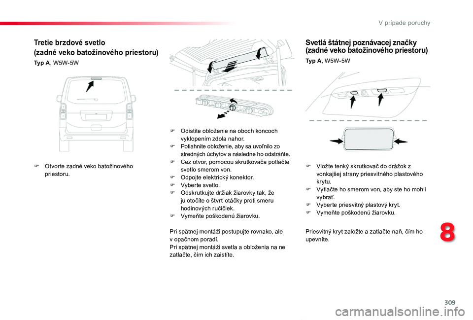 TOYOTA PROACE VERSO 2020  Návod na použitie (in Slovakian) 309
Proace Verso_sk_Chap08_En-cas-de-panne_ed2019_V02
Priesvitný kryt založte a zatlačte naň, čím ho upevníte.
F Odistite obloženie na oboch koncoch vyklopením zdola nahor.F Potiahnite oblož