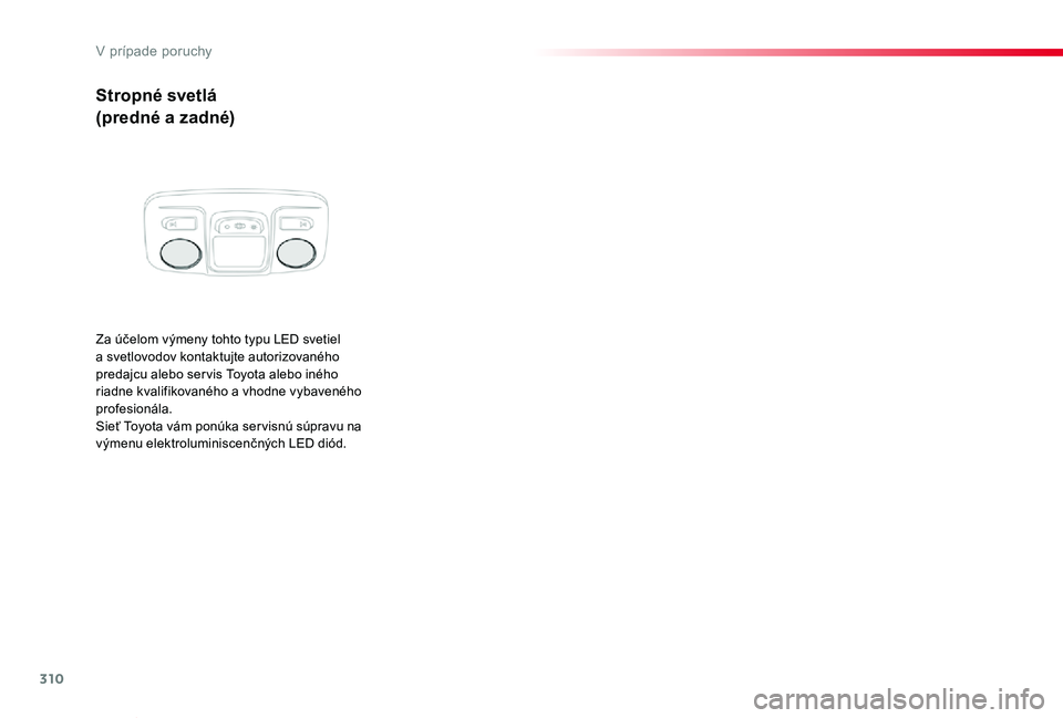 TOYOTA PROACE VERSO 2020  Návod na použitie (in Slovakian) 310
Proace Verso_sk_Chap08_En-cas-de-panne_ed2019_V02
Stropné svetlá
(predné a zadné)
Za účelom výmeny tohto typu LED svetiel a svetlovodov kontaktujte autorizovaného predajcu alebo ser vis To
