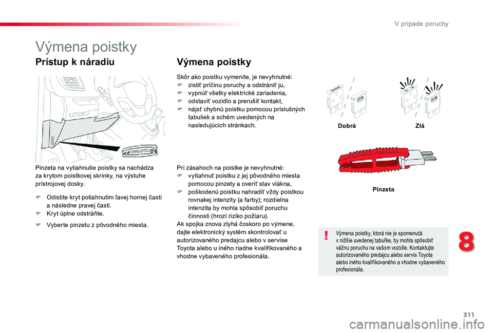 TOYOTA PROACE VERSO 2020  Návod na použitie (in Slovakian) 311
Proace Verso_sk_Chap08_En-cas-de-panne_ed2019_V02
F Odistite kryt potiahnutím ľavej hornej časti a následne pravej časti.F Kryt úplne odstráňte.
DobráZlá
Pinzeta
Prístup k náradiu
F Vy