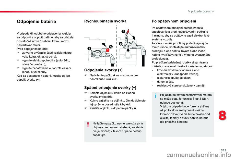 TOYOTA PROACE VERSO 2020  Návod na použitie (in Slovakian) 319
Proace Verso_sk_Chap08_En-cas-de-panne_ed2019_V02
Netlačte na páčku nasilu, pretože ak je objímka nesprávne založená, zaistenie nie je možné; v takom prípade postup zopakujte.
Odpojenie