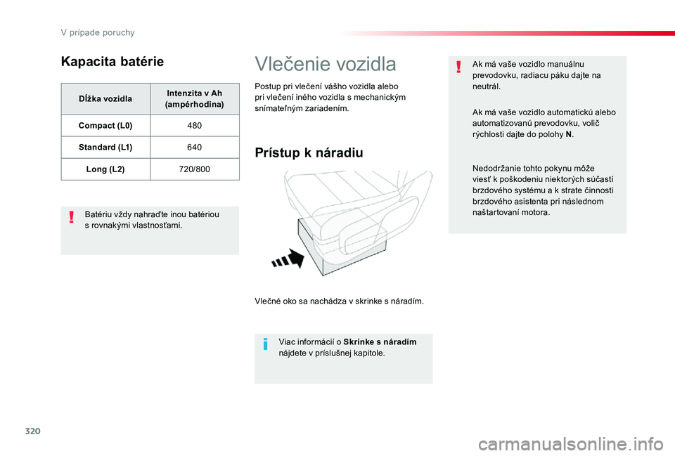 TOYOTA PROACE VERSO 2020  Návod na použitie (in Slovakian) 320
Proace Verso_sk_Chap08_En-cas-de-panne_ed2019_V02
Kapacita batérie
Dĺžka vozidlaIntenzita v Ah (ampérhodina)
Compact (L0)480
Standard (L1)640
Long (L2)720/800
Batériu vždy nahraďte inou bat