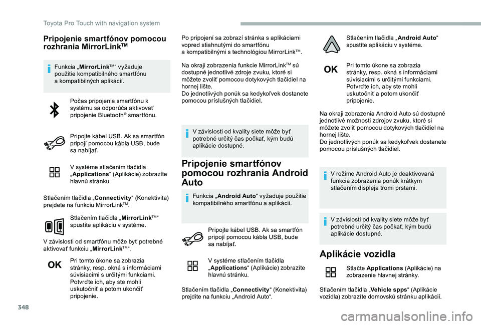 TOYOTA PROACE VERSO 2020  Návod na použitie (in Slovakian) 348
Pripojenie smartfónov pomocou rozhrania MirrorLinkTM
Funkcia „MirrorLinkTM“ vyžaduje použitie kompatibilného smartfónu a kompatibilných aplikácií.
V systéme stlačením tlačidla „A
